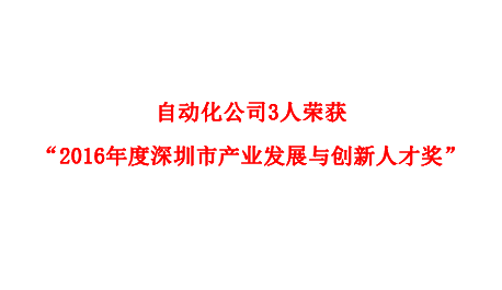 自動化公司3人榮獲“2016年度深圳市產業發展與創新人才獎”