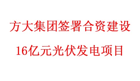 方大集團簽署合資建設16億元光伏發電項目